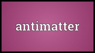 Antimatter Meaning [upl. by Ameg]