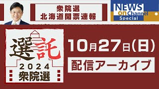 【衆院選生配信】「選託2024」北海道12選挙区開票速報！事務所中継を交え林アナが約5時間たっぷり配信！【NEWS onチャンネルSpecial】10月27日（日）よる7時頃～ [upl. by Trilly]