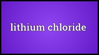 Lithium chloride Meaning [upl. by Lletnohs]