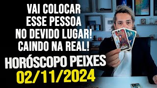 VAI COLOCAR ESSE PESSOA NO DEVIDO LUGAR CAINDO NA REAL HORÓSCOPO DE PEIXES  SÁBADO 02122024 [upl. by Nauqad]