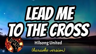 LEAD ME TO THE CROSS  HILLSONG UNITED karaoke version [upl. by Weingartner418]