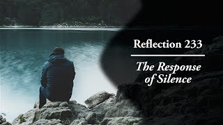 Reflection 233 The Response of Silence [upl. by Ativla]