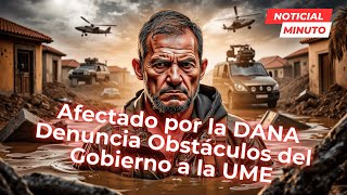 Afectado por la DANA Denuncia Obstáculos del Gobierno a la UME Vienen Ven lo que Hay y se Van [upl. by Roscoe]