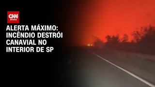 Alerta Máximo Incêndio destrói canavial no interior de SP  AGORA CNN [upl. by Ranique]