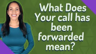 What Does Your call has been forwarded mean [upl. by Ettereve253]