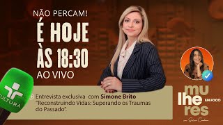 MULHERES EM FOCO COM SILVIA CORDEIRO ENTREVISTA COM SIMONE BRITO 04092024 [upl. by Larissa]