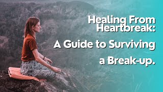 Healing from Heartbreak A Guide to Surviving a Breakup [upl. by Gagliano246]