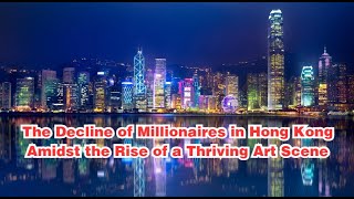 The Decline of Millionaires in Hong Kong Amidst the Rise of a Thriving Art Scene [upl. by Aicac417]