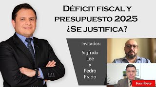 325 Sigfrido Lee y Pedro Prado Déficit fiscal y presupuesto 2025 ¿Se justifica [upl. by Chace]