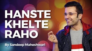 Hanste Khelte Raho  By Sandeep Maheshwari [upl. by Adav]