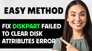 Fix Diskpart Failed To Clear Disk Attributes Error 2024 Step By Step Guide [upl. by Elletnahs]