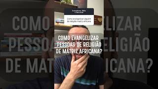 PESSOAS DE RELIGIÃO MATRIZ AFRICANA  COMO EVANGELIZÁLOS [upl. by Ottinger814]