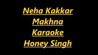 MAKHNA Karaoke Clean karaokeYo Yo Honey Singh Neha Kakkar Singhsta TDO  Bhushan Kumar [upl. by Helali]