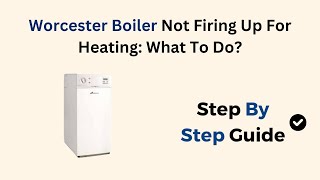 Worcester Boiler Not Firing Up For Heating What To Do [upl. by Wilsey]