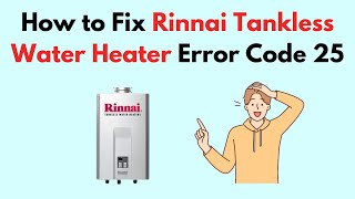 How to Fix Rinnai Tankless Water Heater Error Code 25 [upl. by Ardnikat]