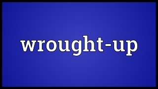 Wroughtup Meaning [upl. by Vine415]