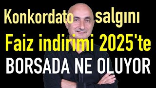 Konkordato salgını  Faiz indirimi 2025te  Borsada ne oluyor [upl. by Samaria]