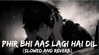 PHIR BHI AAS LAGI HAI DIL SLOWED AND REVERB SAD LOFI BOY SONGS [upl. by Ewolram]