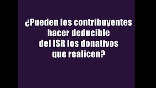 ¿Pueden los contribuyentes hacer deducible del ISR los donativos que realicen [upl. by Ahsenwahs]