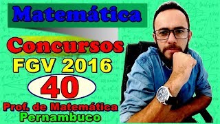 FGV 2016  Questão 40  PROF MATEMÁTICA  Pernambuco Prova tipo 1 [upl. by Samford731]