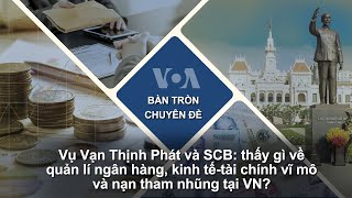 Vạn Thịnh Phát SCB Thấy gì về quản lí ngân hàng kinh tài vĩ mô và nạn tham nhũng tại VN [upl. by Magulac965]