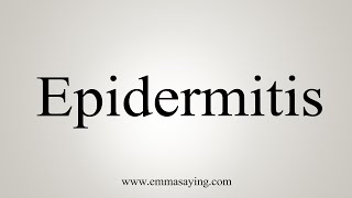 How To Say Epidermitis [upl. by Adnal]