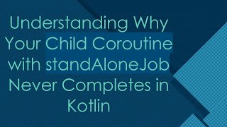 Understanding Why Your Child Coroutine with standAloneJob Never Completes in Kotlin [upl. by Maure]