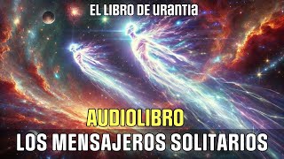 AUDIOLIBRO  LIBRO DE URANTIA  LOS MENSAJEROS SOLITARIOS [upl. by Waiter]