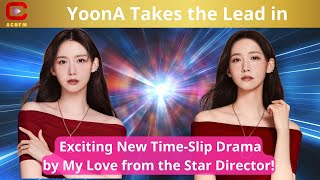 YoonA Takes the Lead in Exciting New TimeSlip Drama by My Love from the Star Director  ACNFM News [upl. by Anirat]