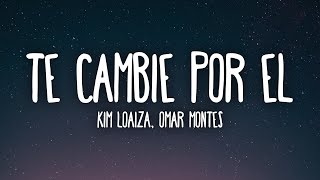 Kim Loaiza  Te Cambie Por El ft Omar Montes LetraLyrics [upl. by Assej]