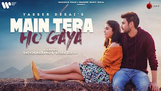 Main Tera Ho Gaya  Official Video  Shivin Narang  Eisha Singh  Yasser D  Anmol D  Naushad Khan [upl. by Neirol]