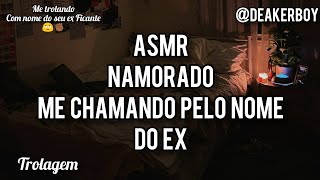 Asmr  Chamando o Namorad0 pelo nome do ex Ficante 🙄 Tr0lagem [upl. by Eelak]