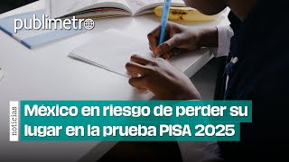 México en riesgo de perder su lugar en la prueba PISA 2025 [upl. by Gahan]