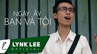 Lynk Lee  Ngày ấy bạn và tôi Official MV [upl. by Anoniw]