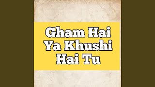 Gham Hai Ya Khushi Hai Tu [upl. by Jacoba]