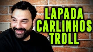 LAPADA  CARLINHOS TROLL [upl. by Souza]