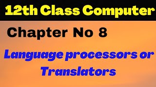 ICS Computer Part 2 Chapter 8  Language processors or translators 12th Class Computer Lecture 5 [upl. by Wengert]