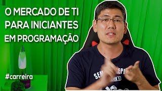 O Mercado de TI para Iniciantes em Programação  Série quotComeçando aos 40quot [upl. by Uahsoj]