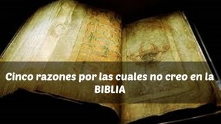 Cinco razones por las cuales no creo en la BIBLIA [upl. by Nesiaj]