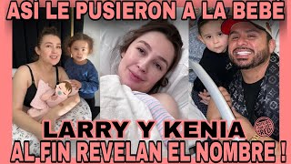 LARRY Y KENIA REVELAN EL NOMBRE DE LA BEBÉ NOTICIAS DE LA RED [upl. by Oinegue]