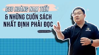 Hoàng Nam Tiến  Chủ tịch FPT Telecom và những CUỐN SÁCH NHẤT ĐỊNH PHẢI ĐỌC [upl. by Steck509]