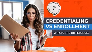 Credentialing vs Enrollment  Whats the Difference [upl. by Ul3]