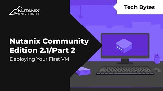 Deploying Your First VM on AOS and AHV  Nutanix Community Edition 21  Nutanix University [upl. by Particia173]