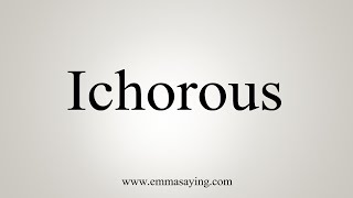 How To Say Ichorous [upl. by Nairoc750]