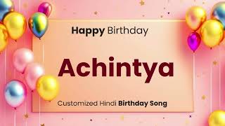 Happy Birthday quot ACHINTYA quot  Customized Birthday Song  In Hindi [upl. by Wieche746]