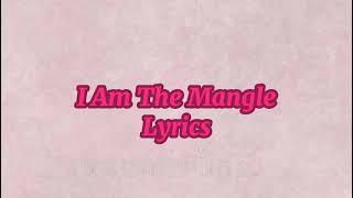 I Am The Mangle lyrics [upl. by Mercado803]