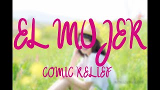 EL MUJER by COMIC RELIEF [upl. by Ruberta]