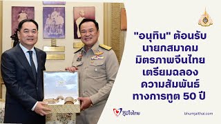 quotอนุทินquot ต้อนรับนายกสมาคมมิตรภาพจีนไทย เตรียมฉลองความสัมพันธ์ทางการทูต 50 ปี [upl. by Ferrand916]