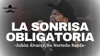 Julión Álvarez y Su Norteño Banda  La Sonrisa Obligatoria LETRA [upl. by Nnasor]