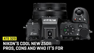 Approaching The Scene 329 Nikon’s Cool New Z50II Pros Cons And Who It’s For [upl. by Haroved]